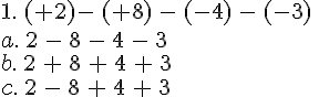 1.\,(+2)-\,(+8)\,-\,(-4)\,-\,(-3)\,\\a.\,2\,-\,8\,-\,4\,-\,3\,\\b.\,2\,+\,8\,+\,4\,+\,3\,\\c.\,2\,-\,8\,+\,4\,+\,3