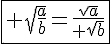 \fbox{ \sqrt{\frac{a}{b}}=\frac{\sqrt{a}}{ \sqrt{b}}