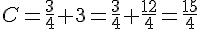 C=\frac{3}{4}+3=\frac{3}{4}+\frac{12}{4}=\frac{15}{4}