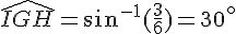 \widehat{IGH}=sin^{-1}(\frac{3}{6})=30^{\circ}