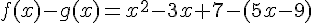 f(x) - g(x) = x^2 - 3x + 7 - (5x - 9)
