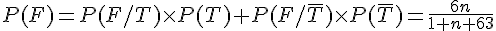 P(F) = P(F/T) \times   P(T) + P(F/\overline{T})\times   P(\overline{T}) = \frac{6n}{1+n+63}