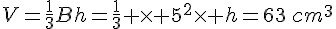 V=\frac{1}{3}Bh=\frac{1}{3} \times 5^2\times h=63\,cm^3