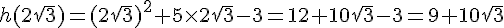 h(2\sqrt{3})=(2\sqrt{3})^2+5\times 2\sqrt{3}-3=12+10\sqrt{3}-3=9+10\sqrt{3}