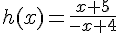 h(x)=\frac{x+5}{-x+4}