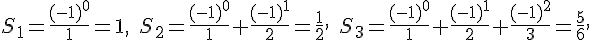  S_1 = \frac{(-1)^0}{1} = 1,\quad S_2 = \frac{(-1)^0}{1} + \frac{(-1)^1}{2} = \frac{1}{2},\quad S_3 = \frac{(-1)^0}{1} + \frac{(-1)^1}{2}+\frac{(-1)^2}{3} = \frac{5}{6}, 