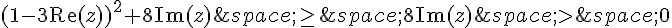 (1-3\text{Re}(z))^2+8\text{Im}(z)\,\geq\,\,8\text{Im}(z)\,gt;\,0