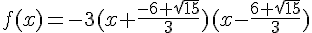 f(x)=-3(x+\frac{-6+\sqrt{15}}{3})(x-\frac{6+\sqrt{15}}{3})