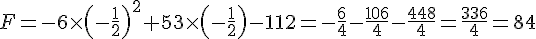 F = - 6\times   (-\frac{1}{2}  )^2+53\times   (-\frac{1}{2}  )-112=-\frac{6}{4}-\frac{106}{4}-\frac{448}{4}=\frac{336}{4}=84