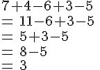 7+4-6+3-5\,\\=\,11-6+3-5\,\\=\,5+3-5\,\\=\,8-5\,\\=\,3