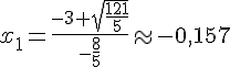 x_1 = \frac{-3+\sqrt{\frac{121}{5}}}{-\frac{8}{5}} \approx -0,157