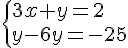  \{ 3x+y=2\\y-6y=-25 .