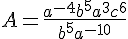 A=\frac{a^{-4}b^5a^3c^6}{b^5a^{-10}}