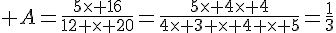  A=\frac{5\times   16}{12 \times   20}=\frac{5\times   4\times   4}{4\times   3 \times   4 \times   5}=\frac{1}{3}