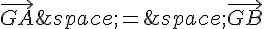 \vec{GA}\,=\,\vec{GB}