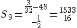 S_9=\frac{\frac{3}{32}-48}{-\frac{1}{2}}=\frac{1533}{16}