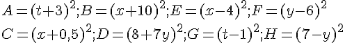 A=(t+3)^2;B=(x+10)^2;E=(x-4)^2;F=(y- 6)^2 \C=(x+0,5)^2; D=(8+7y) ^2;G=(t-1)^2; H=(7-y)^2