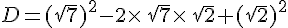 D=(\sqrt{7})^2-2\times \,\sqrt{7}\times \,\sqrt{2}+(\sqrt{2})^2