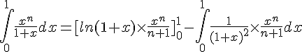 \int_{0}^{1}\frac{x^n}{1+x}dx=[ln(1+x)\times \frac{x^n}{n+1}]_{0}^{1}-\int_{0}^{1}\frac{1}{(1+x)^2}\times \frac{x^n}{n+1}dx