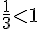 \frac{1}{3}lt;1