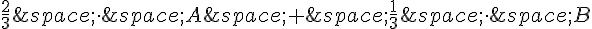 \frac{2}{3}\,\times \,\,A\,+\,\frac{1}{3}\,\times \,\,B