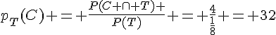 p_T(C) = \frac{P(C \cap T) }{P(T)} = \frac{4}{\frac{1}{8}} = 32
