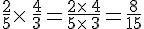 \frac{2}{5}\times \,\frac{4}{3}=\frac{2\times \,4}{5\times \,3}=\frac{8}{15}