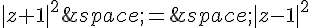 |z+1|^2\,=\,|z-1|^2