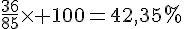 \frac{36}{85}\times 100=42,35%