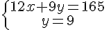 \{\begin{matrix} 12x+9y=165 \, \, \\ y=9\, \, \end{matrix}.