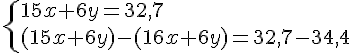 \{ 15x+6y=32,7 \\(15x+6y)-(16x+6y)=32,7-34,4 .