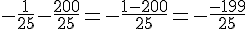 -\frac{1}{25} - \frac{200}{25} = -\frac{1 - 200}{25} = -\frac{-199}{25}