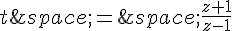 t\,=\,\frac{z+1}{z-1}