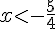 x<-\frac{5}{4}