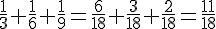 \frac{1}{3}+\frac{1}{6}+\frac{1}{9}=\frac{6}{18}+\frac{3}{18}+\frac{2}{18}=\frac{11}{18}