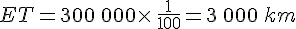 ET=300\,000\times  \,\frac{1}{100}=3\,000\,km