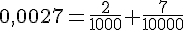 0,002 7=\frac{2}{1000}+\frac{7}{10000}