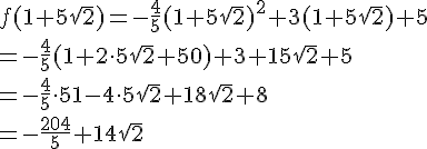 f(1+5\sqrt{2}) = -\frac{4}{5}(1+5\sqrt{2})^2 + 3(1+5\sqrt{2}) + 5 \= -\frac{4}{5}(1+2\times \,5\sqrt{2}+50)+3+15\sqrt{2}+5 \= -\frac{4}{5}\times \,51-4\times \,5\sqrt{2}+18\sqrt{2}+8 \= -\frac{204}{5}+14\sqrt{2}