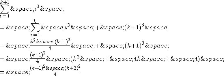 \sum_{i=1}^{k+1}\,i^3\,\=\,\sum_{i=1}^{k}\,i^3\,+\,(k+1)^3\,\=\,\frac{k^2\,(k+1)^2}{4}\,+\,(k+1)^3\,\=\,\frac{(k+1)^2}{4}\,(k^2\,+\,4k\,+\,4)\,\=\,\frac{(k+1)^2\,(k+2)^2}{4}