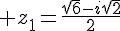  z_1=\frac{\sqrt{6}-i\sqrt{2}}{2}