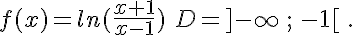  f(x)=ln(\frac{x+1}{x-1})\,\,D=]-\infty\,;\,-1[ \,.