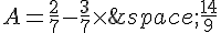 A=\frac{2}{7}-\frac{3}{7}\times \,\frac{14}{9}