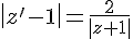  |z'-1  | =\frac{2}{ | z+1  |}