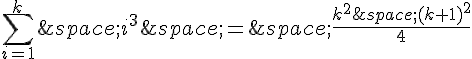 \sum_{i=1}^{k}\,i^3\,=\,\frac{k^2\,(k+1)^2}{4}
