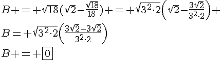 B = \sqrt{18}(\sqrt{2}-\dfrac{\sqrt{18}}{18}) = \sqrt{3^2\cdot2}(\sqrt{2}-\dfrac{3\sqrt{2}}{3^2\cdot2}) \\B= \sqrt{3^2\cdot2}(\dfrac{3\sqrt{2}-3\sqrt{2}}{3^2\cdot2})\\B = \boxed{0}