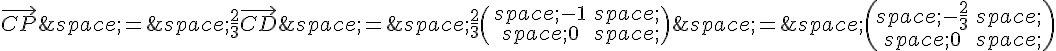 \vec{CP}\,=\,\frac{2}{3}\vec{CD}\,=\,\frac{2}{3}\begin{pmatrix}\,-1\,\,0\,\end{pmatrix}\,=\,\begin{pmatrix}\,-\frac{2}{3}\,\,0\,\end{pmatrix}