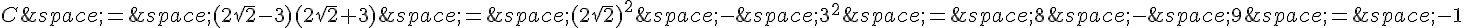 C\,=\,(2\sqrt{2}-3)(2\sqrt{2}+3)\,=\,(2\sqrt{2})^2\,-\,3^2\,=\,8\,-\,9\,=\,-1
