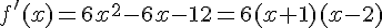 f'(x) =6x^2-6x-12=6(x+1)(x-2)