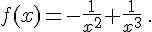  f(x)=-\frac{1}{x^2}+\frac{1}{x^3}\,.