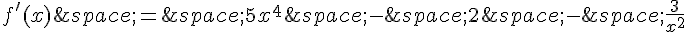 f'(x)\,=\,5x^4\,-\,2\,-\,\frac{3}{x^2}